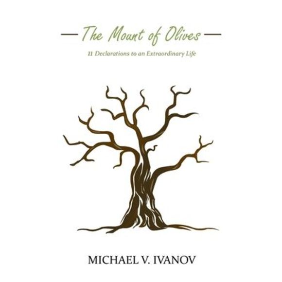 The Mount of Olives: 11 declarations to an extraordinary life -- Michael V. Ivan - Picture 1 of 2